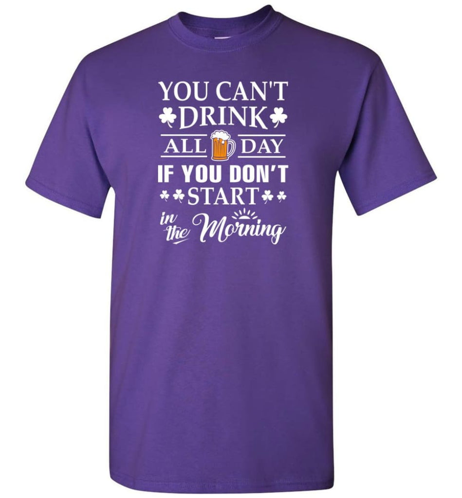 You Can’t Drink All Day If You Don’t Start T-Shirt - Purple / S