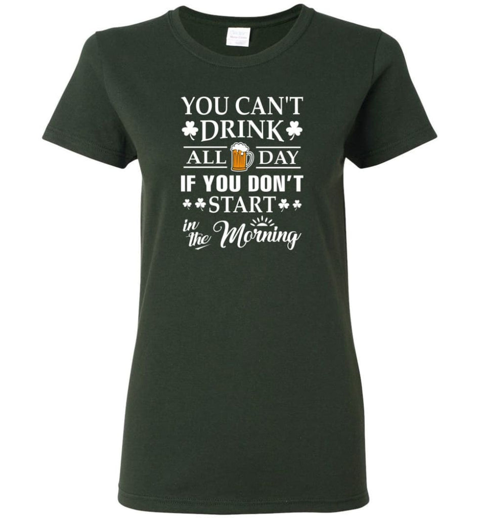 You Can’t Drink All Day If You Don’t Start Women Tee - Forest Green / M