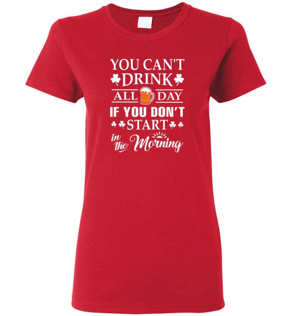 You Can’t Drink All Day If You Don’t Start Women Tee - Red / M