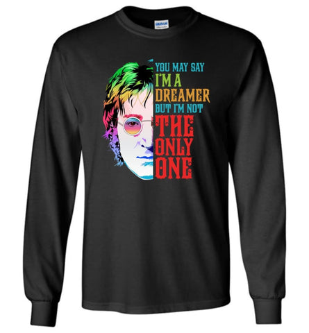 You May Say I’m A Dreamer But I’m not Only One T shirt John Imagine Music Fans Lennon - Long Sleeve T-Shirt - Black / M