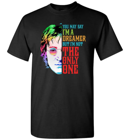 You May Say I’m A Dreamer But I’m not Only One T shirt John Imagine Music Fans Lennon - Short Sleeve T-Shirt - Black / S