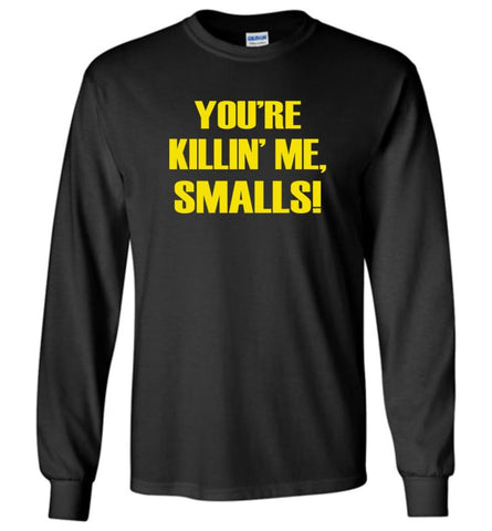 You’re Killing Me Smalls Funny The Sandlot Long Sleeve - Black / M