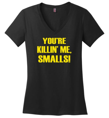 You’re Killing Me Smalls Hoodie T shirt Sweatshirt Funny The Sandlot - Ladies V-Neck - Black / M