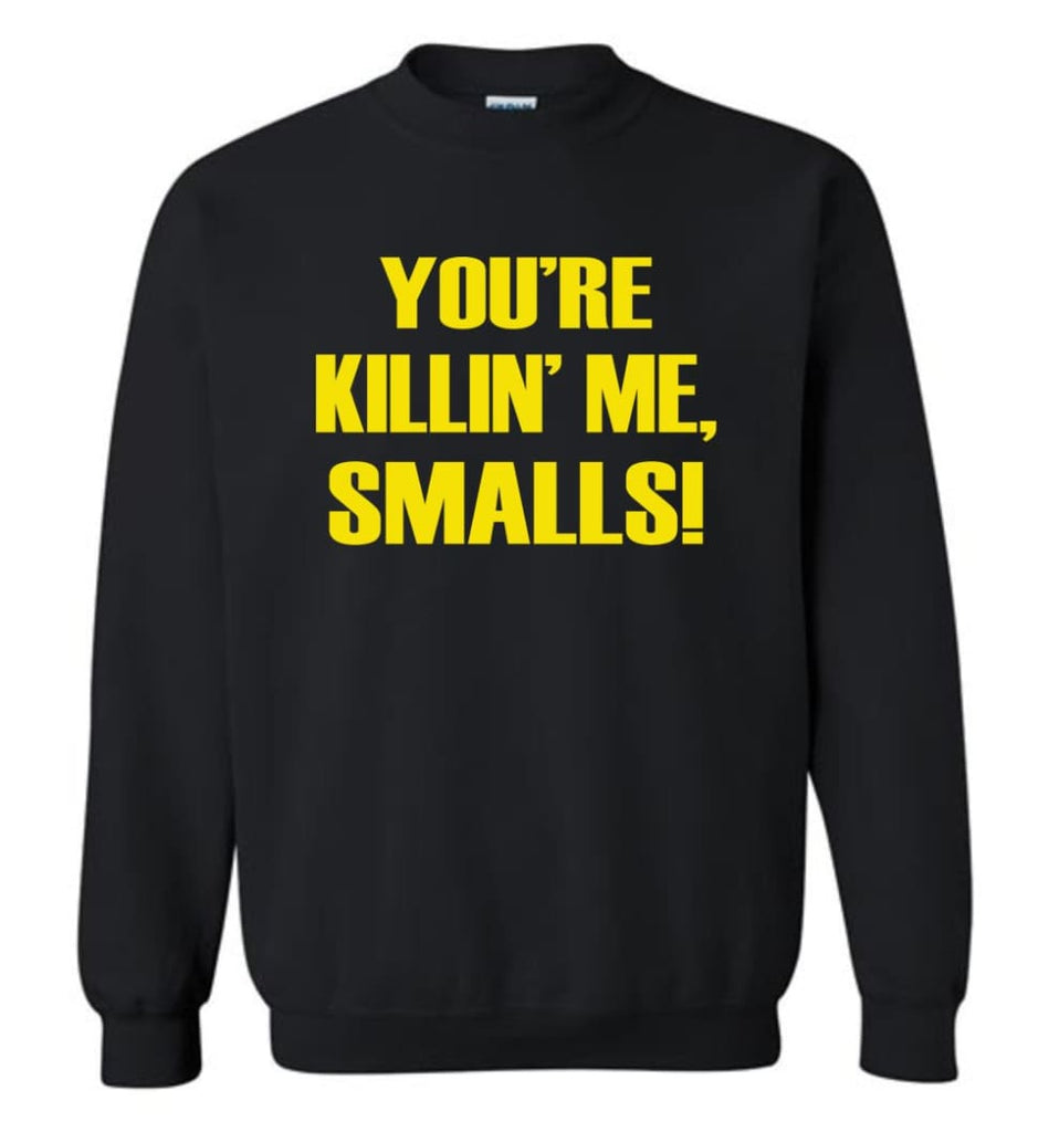You Re Killing Me Smalls Hoodie T Shirt Sweatshirt Funny The