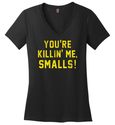 You’re killing me Smalls T Shirts - Ladies V-Neck - Black / M