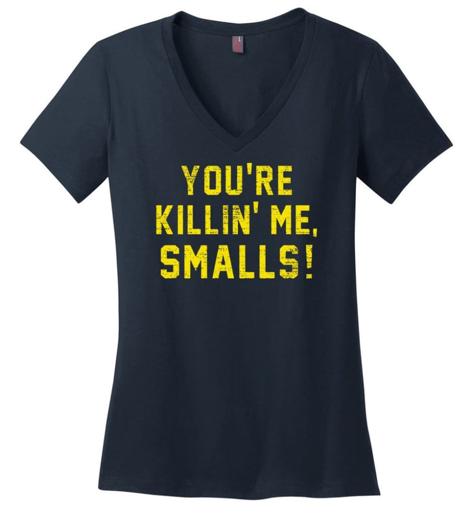You’re killing me Smalls T Shirts - Ladies V-Neck - Navy / M