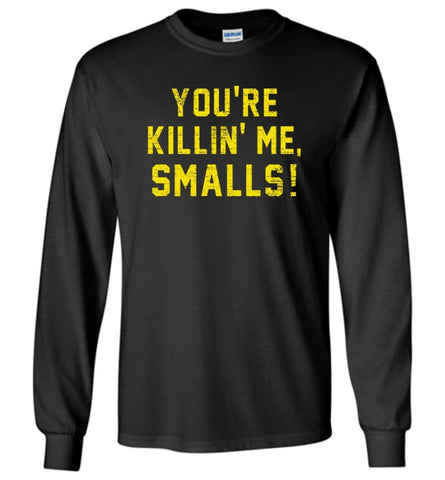 You’re killing me Smalls T Shirts Long Sleeve - Black / M